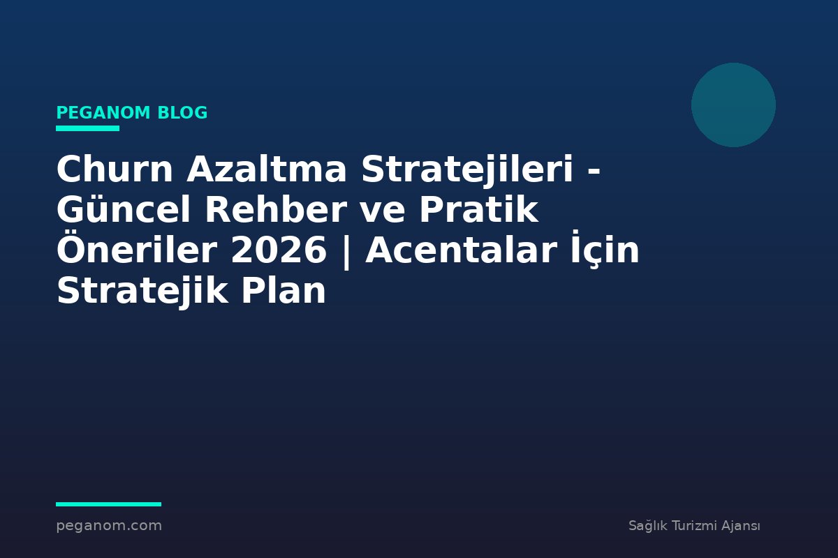 Churn Azaltma Stratejileri - Güncel Rehber ve Pratik Öneriler 2026 | Acentalar İçin Stratejik Plan