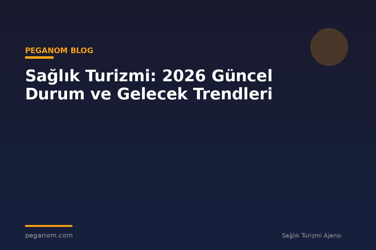 Sağlık Turizmi: 2026 Güncel Durum ve Gelecek Trendleri