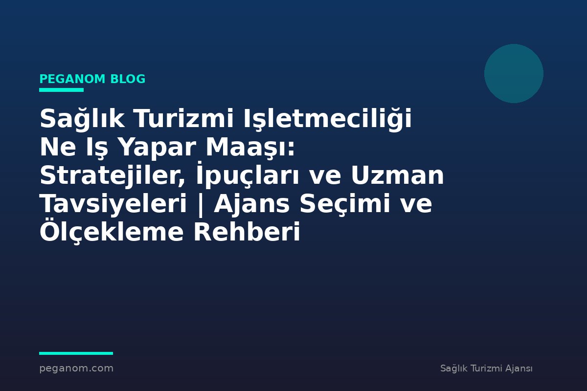 Sağlık Turizmi Işletmeciliği Ne Iş Yapar Maaşı: Stratejiler, İpuçları ve Uzman Tavsiyeleri | Ajans Seçimi ve Ölçekleme Rehberi
