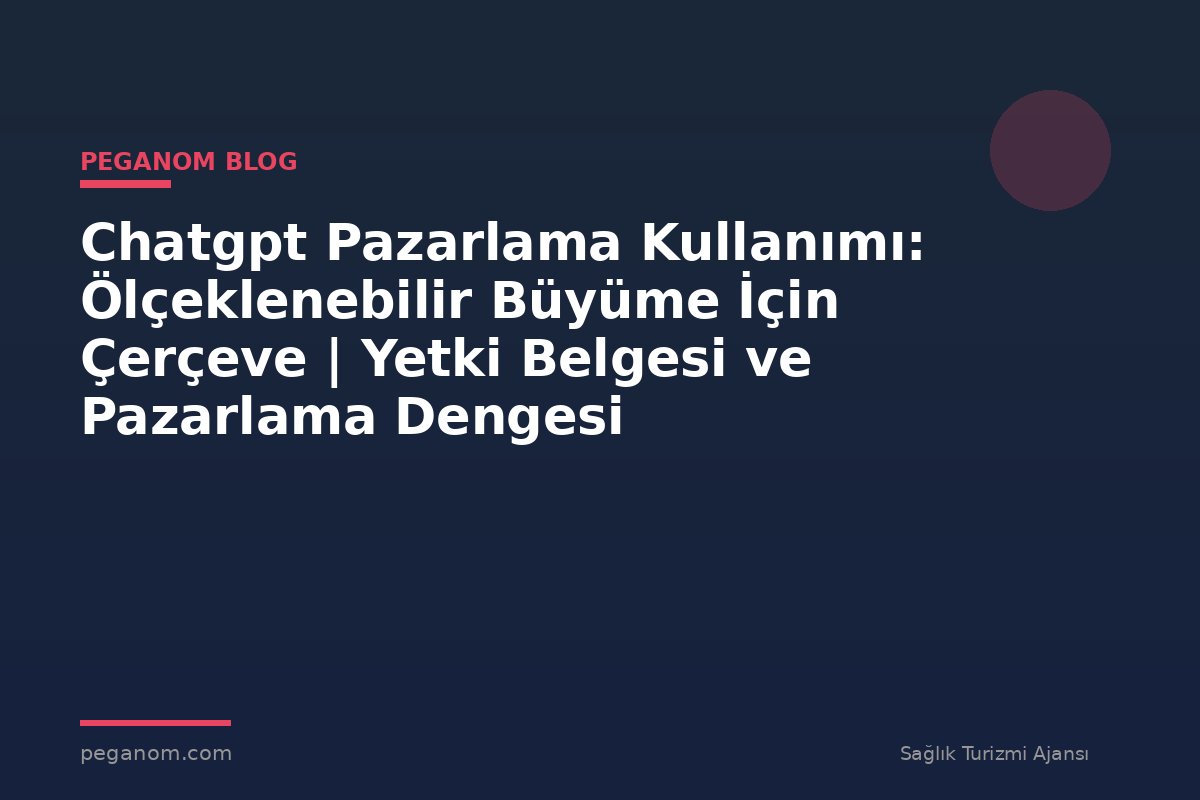 Chatgpt Pazarlama Kullanımı: Ölçeklenebilir Büyüme İçin Çerçeve | Yetki Belgesi ve Pazarlama Dengesi
