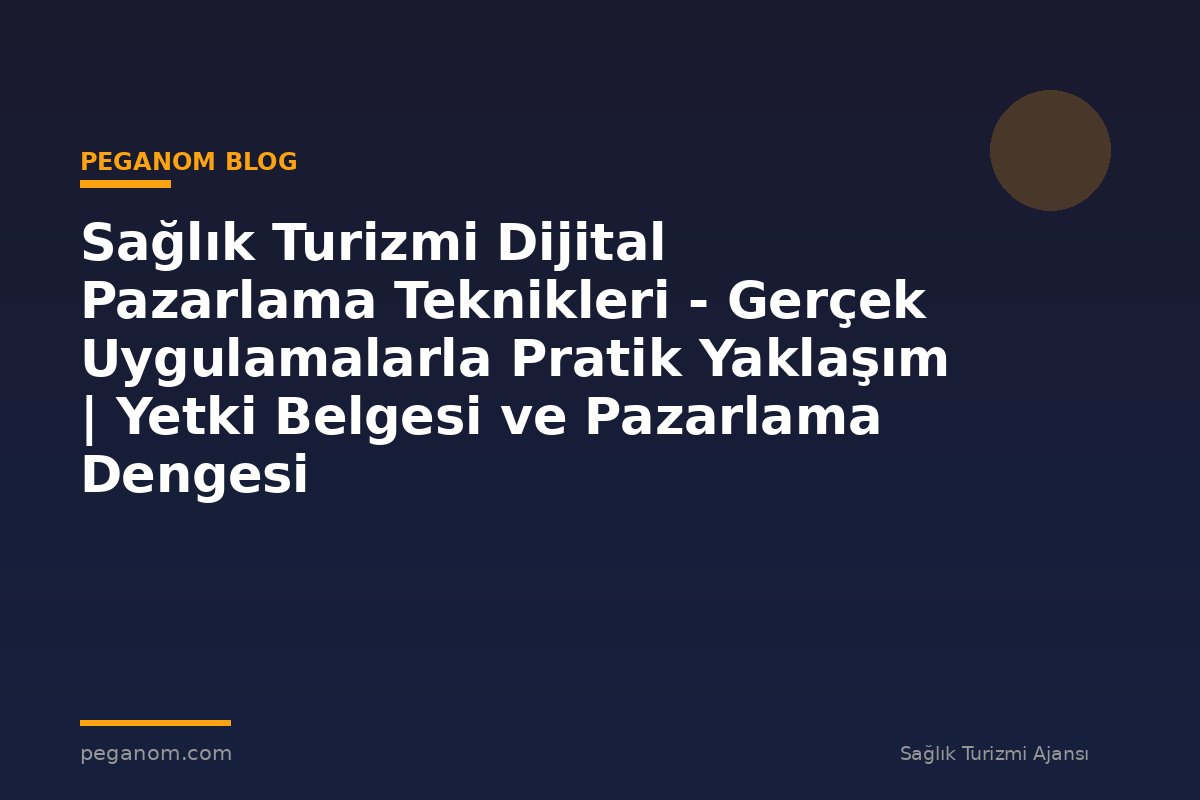 Sağlık Turizmi Dijital Pazarlama Teknikleri - Gerçek Uygulamalarla Pratik Yaklaşım | Yetki Belgesi ve Pazarlama Dengesi