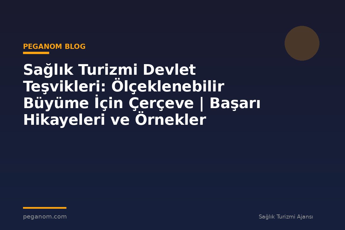 Sağlık Turizmi Devlet Teşvikleri: Ölçeklenebilir Büyüme İçin Çerçeve | Başarı Hikayeleri ve Örnekler