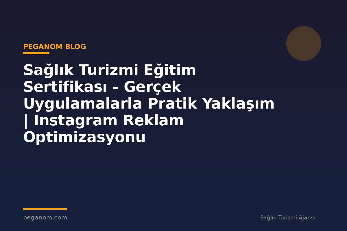 Sağlık Turizmi Eğitim Sertifikası - Gerçek Uygulamalarla Pratik Yaklaşım | Instagram Reklam Optimizasyonu