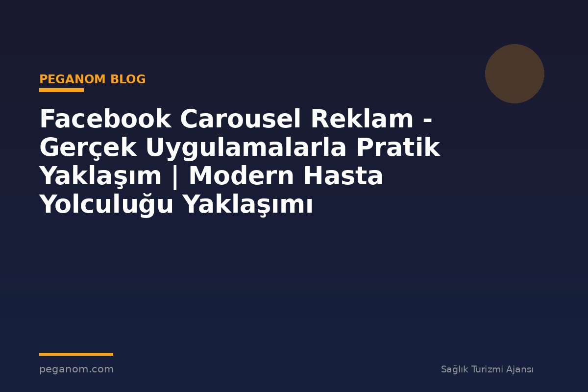 Facebook Carousel Reklam - Gerçek Uygulamalarla Pratik Yaklaşım | Modern Hasta Yolculuğu Yaklaşımı