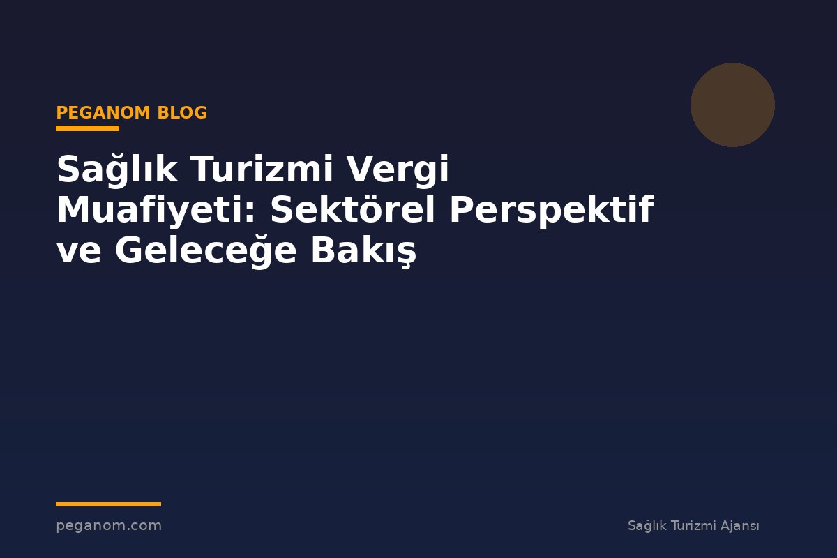 Sağlık Turizmi Vergi Muafiyeti: Sektörel Perspektif ve Geleceğe Bakış