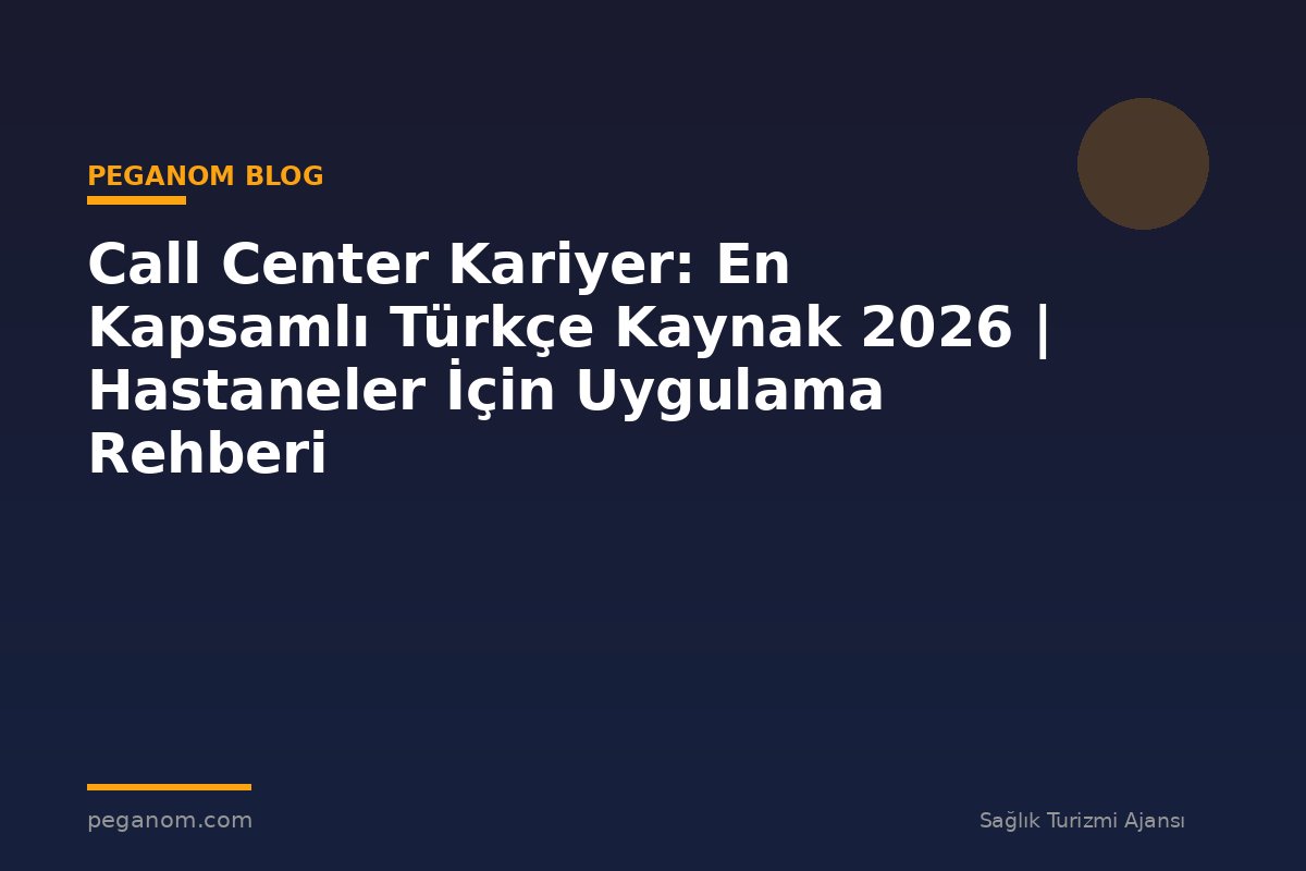 Call Center Kariyer: En Kapsamlı Türkçe Kaynak 2026 | Hastaneler İçin Uygulama Rehberi