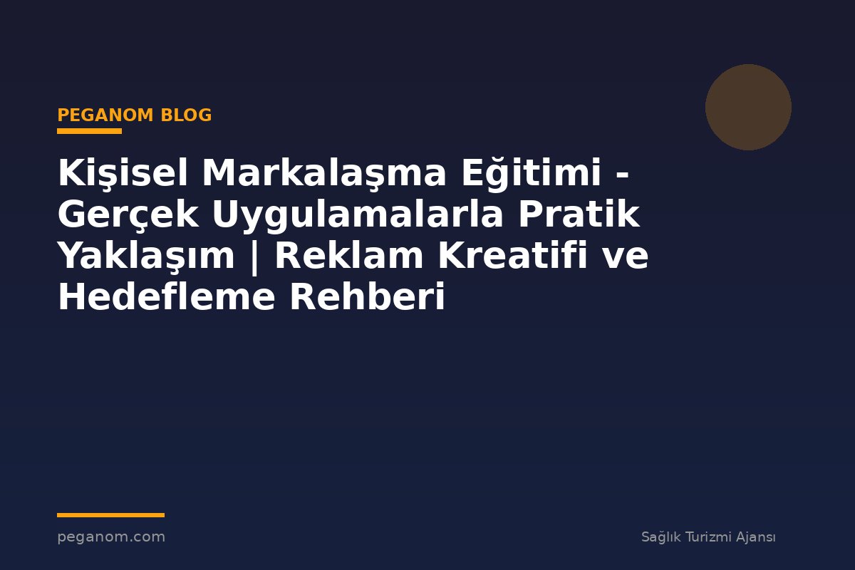 Kişisel Markalaşma Eğitimi - Gerçek Uygulamalarla Pratik Yaklaşım | Reklam Kreatifi ve Hedefleme Rehberi