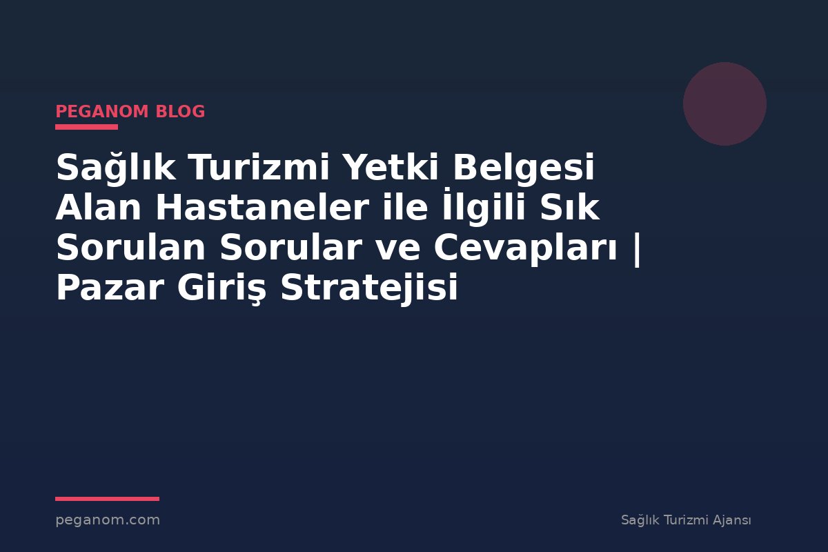 Sağlık Turizmi Yetki Belgesi Alan Hastaneler ile İlgili Sık Sorulan Sorular ve Cevapları | Pazar Giriş Stratejisi