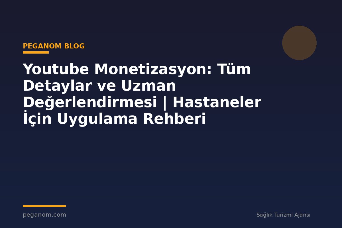 Youtube Monetizasyon: Tüm Detaylar ve Uzman Değerlendirmesi | Hastaneler İçin Uygulama Rehberi
