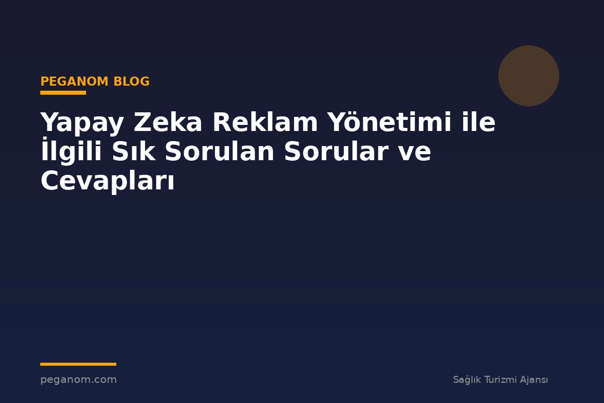 Yapay Zeka Reklam Yönetimi ile İlgili Sık Sorulan Sorular ve Cevapları