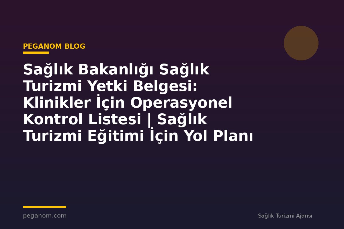 Sağlık Bakanlığı Sağlık Turizmi Yetki Belgesi: Klinikler İçin Operasyonel Kontrol Listesi | Sağlık Turizmi Eğitimi İçin Yol Planı