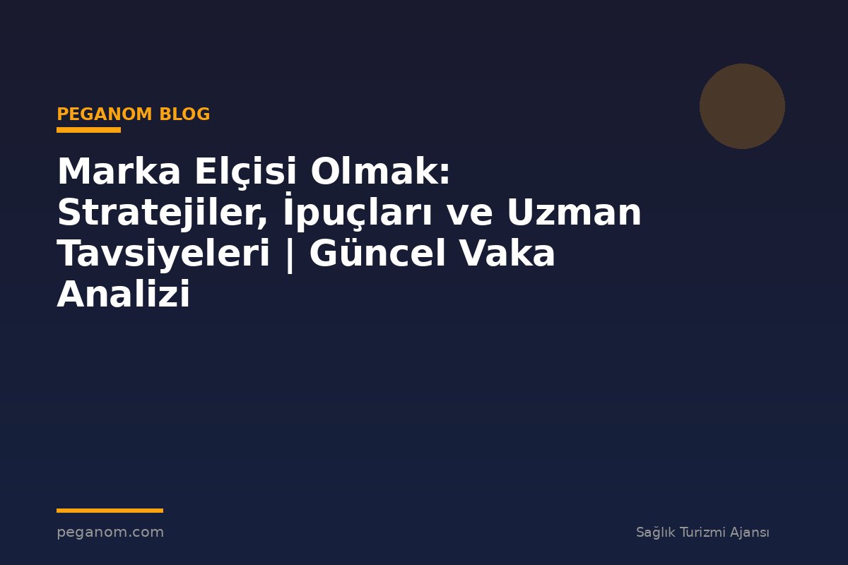 Marka Elçisi Olmak: Stratejiler, İpuçları ve Uzman Tavsiyeleri | Güncel Vaka Analizi
