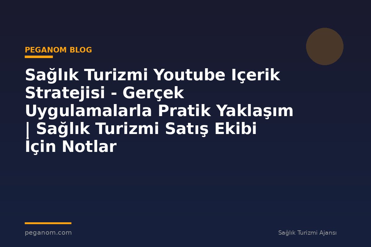 Sağlık Turizmi Youtube Içerik Stratejisi - Gerçek Uygulamalarla Pratik Yaklaşım | Sağlık Turizmi Satış Ekibi İçin Notlar