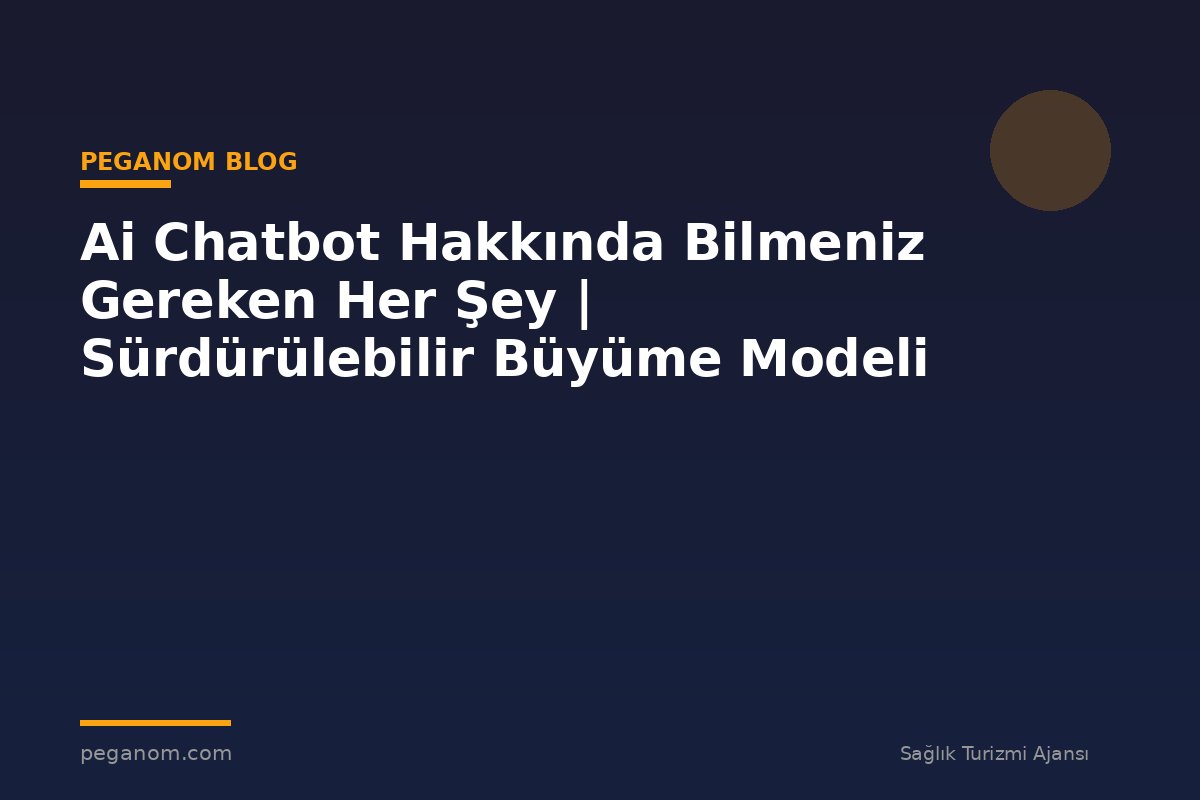 Ai Chatbot Hakkında Bilmeniz Gereken Her Şey | Sürdürülebilir Büyüme Modeli