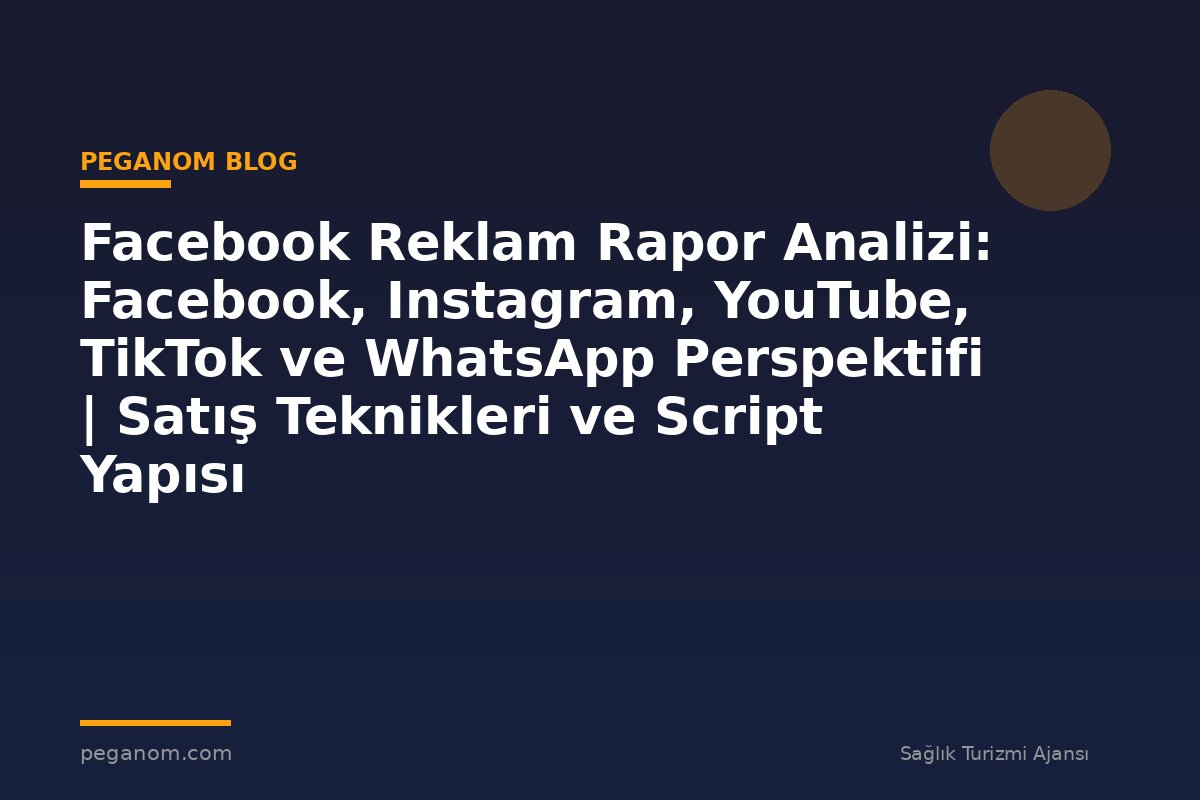 Facebook Reklam Rapor Analizi: Facebook, Instagram, YouTube, TikTok ve WhatsApp Perspektifi | Satış Teknikleri ve Script Yapısı