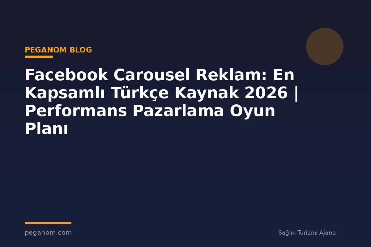 Facebook Carousel Reklam: En Kapsamlı Türkçe Kaynak 2026 | Performans Pazarlama Oyun Planı