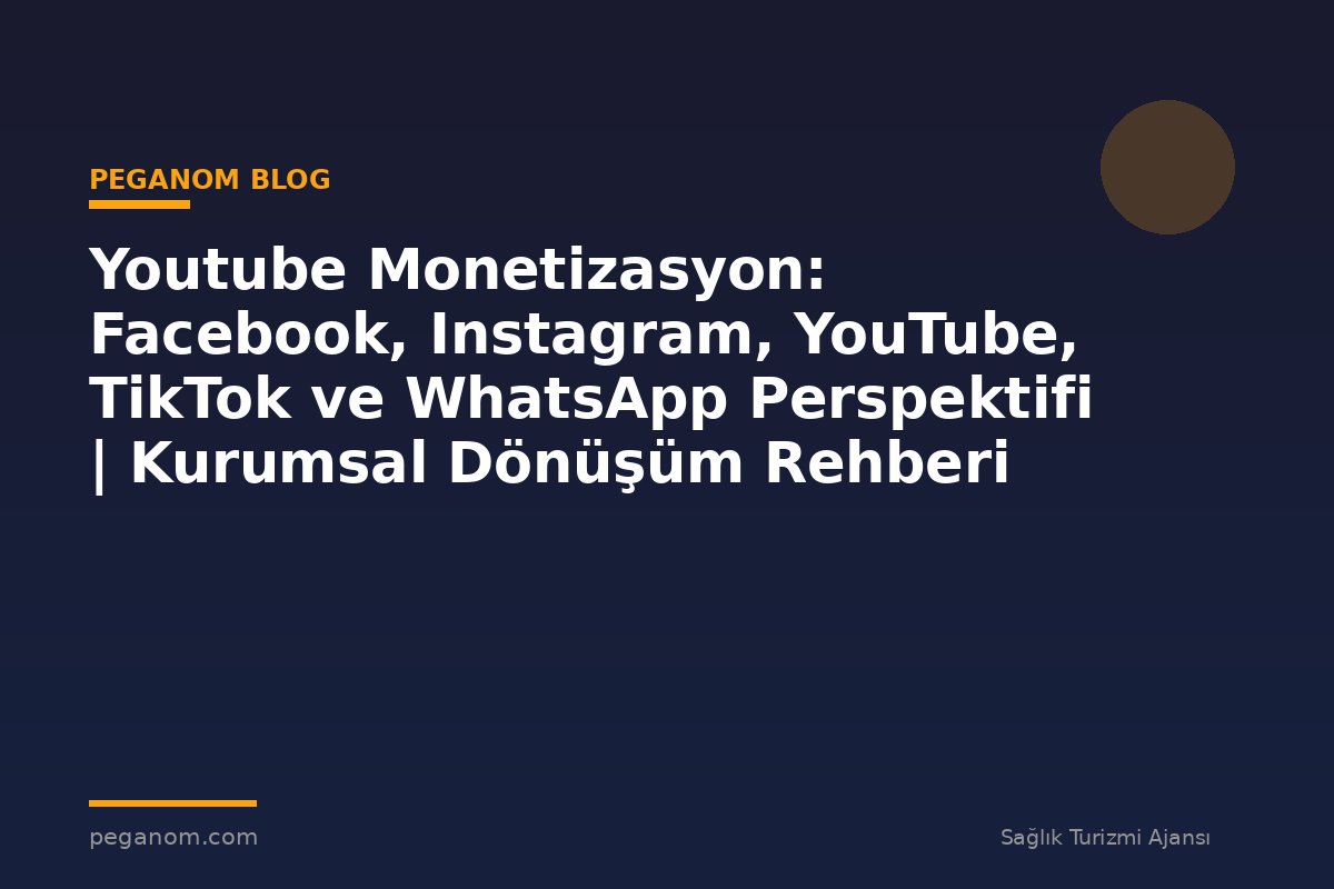 Youtube Monetizasyon: Facebook, Instagram, YouTube, TikTok ve WhatsApp Perspektifi | Kurumsal Dönüşüm Rehberi