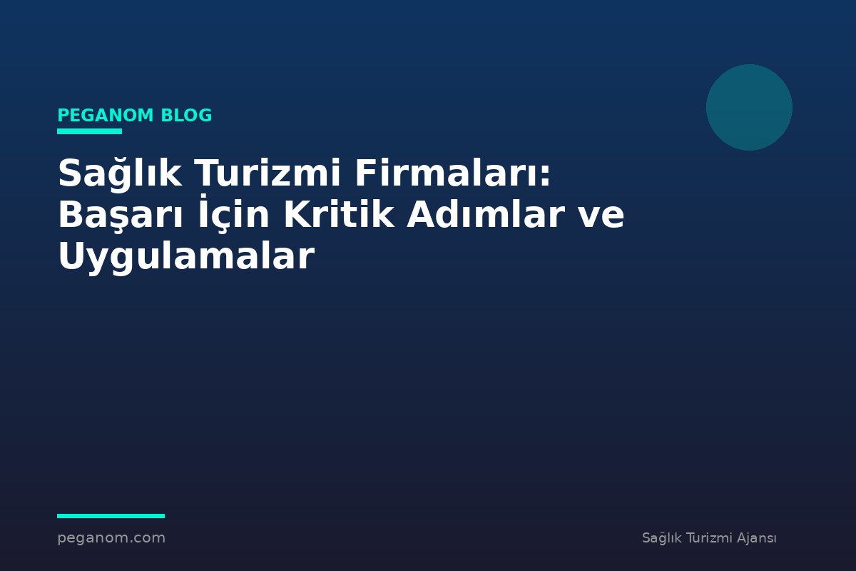 Sağlık Turizmi Firmaları: Başarı İçin Kritik Adımlar ve Uygulamalar