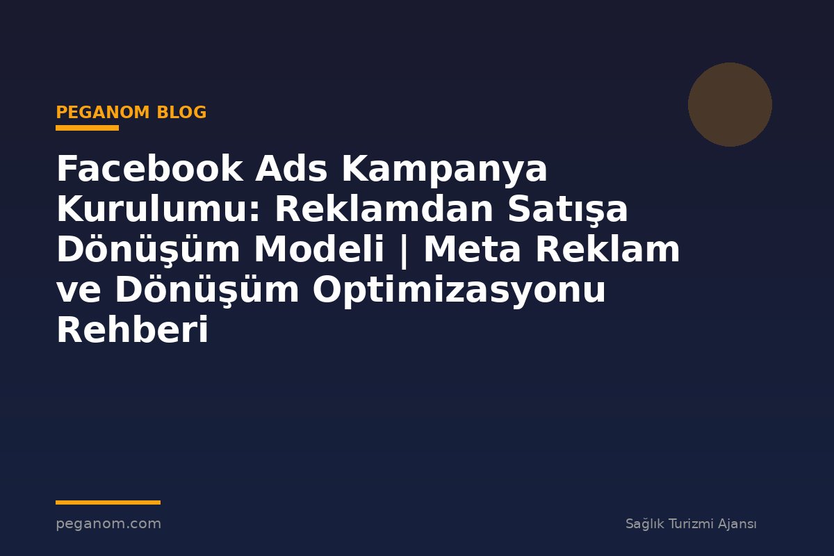 Facebook Ads Kampanya Kurulumu: Reklamdan Satışa Dönüşüm Modeli | Meta Reklam ve Dönüşüm Optimizasyonu Rehberi