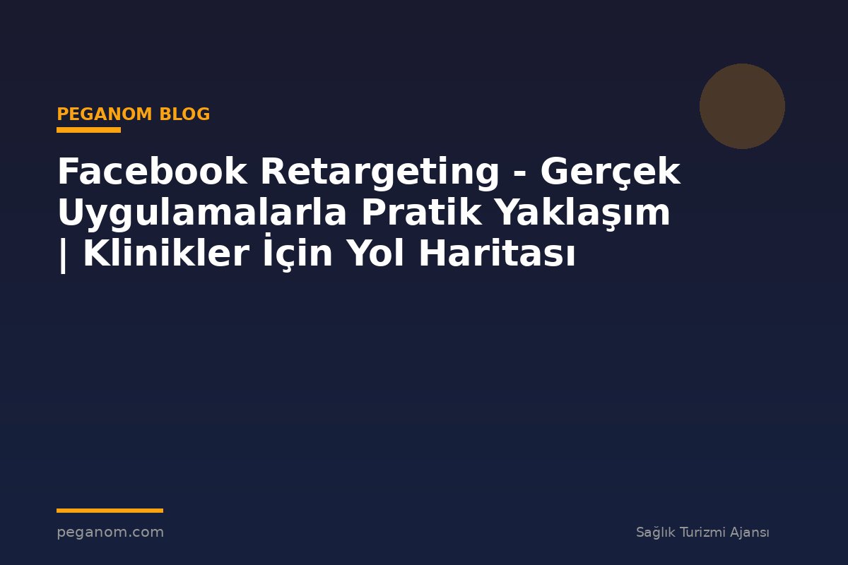 Facebook Retargeting - Gerçek Uygulamalarla Pratik Yaklaşım | Klinikler İçin Yol Haritası