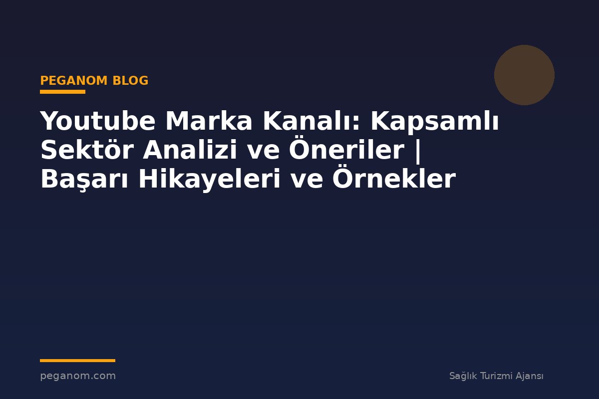 Youtube Marka Kanalı: Kapsamlı Sektör Analizi ve Öneriler | Başarı Hikayeleri ve Örnekler