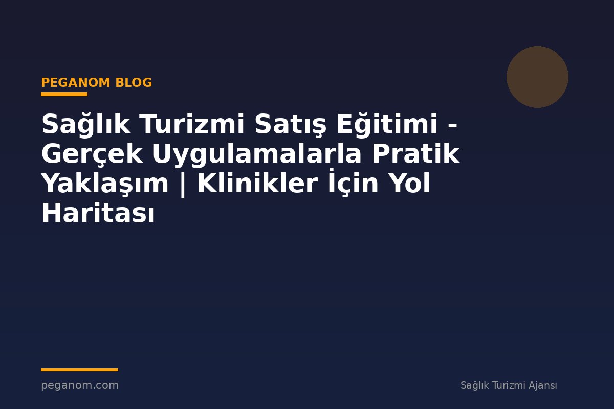 Sağlık Turizmi Satış Eğitimi - Gerçek Uygulamalarla Pratik Yaklaşım | Klinikler İçin Yol Haritası