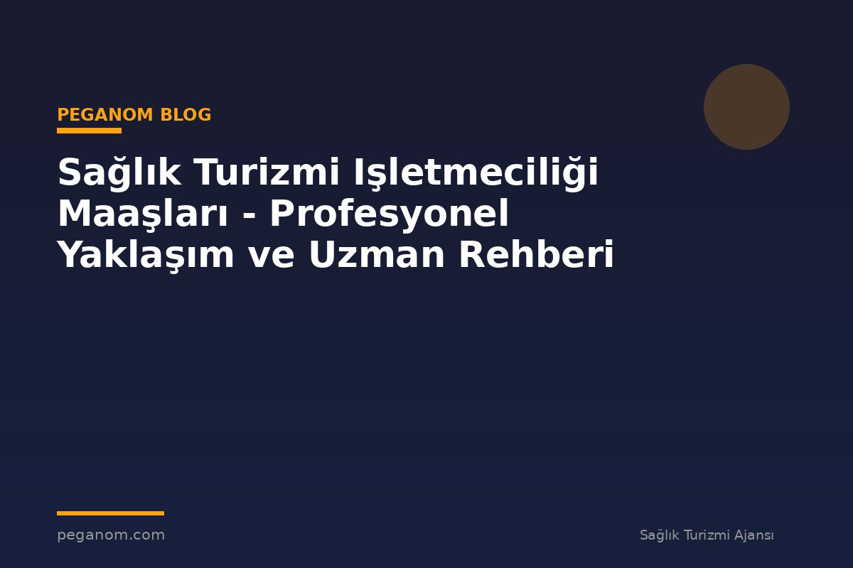 Sağlık Turizmi Işletmeciliği Maaşları - Profesyonel Yaklaşım ve Uzman Rehberi