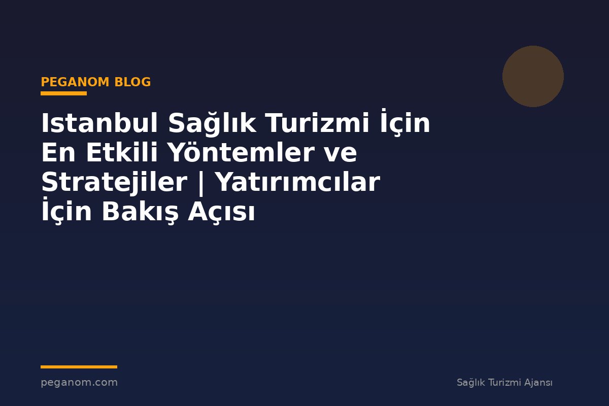 Istanbul Sağlık Turizmi İçin En Etkili Yöntemler ve Stratejiler | Yatırımcılar İçin Bakış Açısı