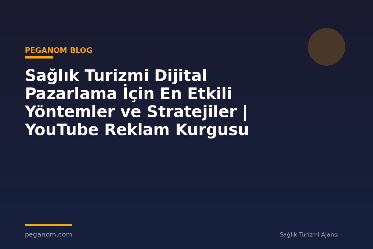 Sağlık Turizmi Dijital Pazarlama İçin En Etkili Yöntemler ve Stratejiler | YouTube Reklam Kurgusu