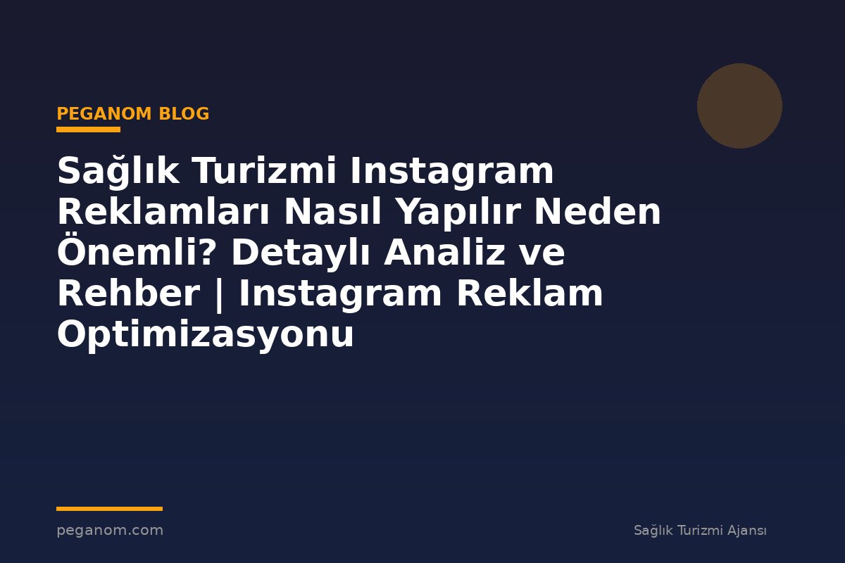 Sağlık Turizmi Instagram Reklamları Nasıl Yapılır Neden Önemli? Detaylı Analiz ve Rehber | Instagram Reklam Optimizasyonu