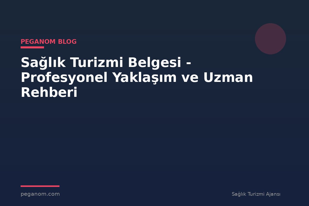 Sağlık Turizmi Belgesi - Profesyonel Yaklaşım ve Uzman Rehberi