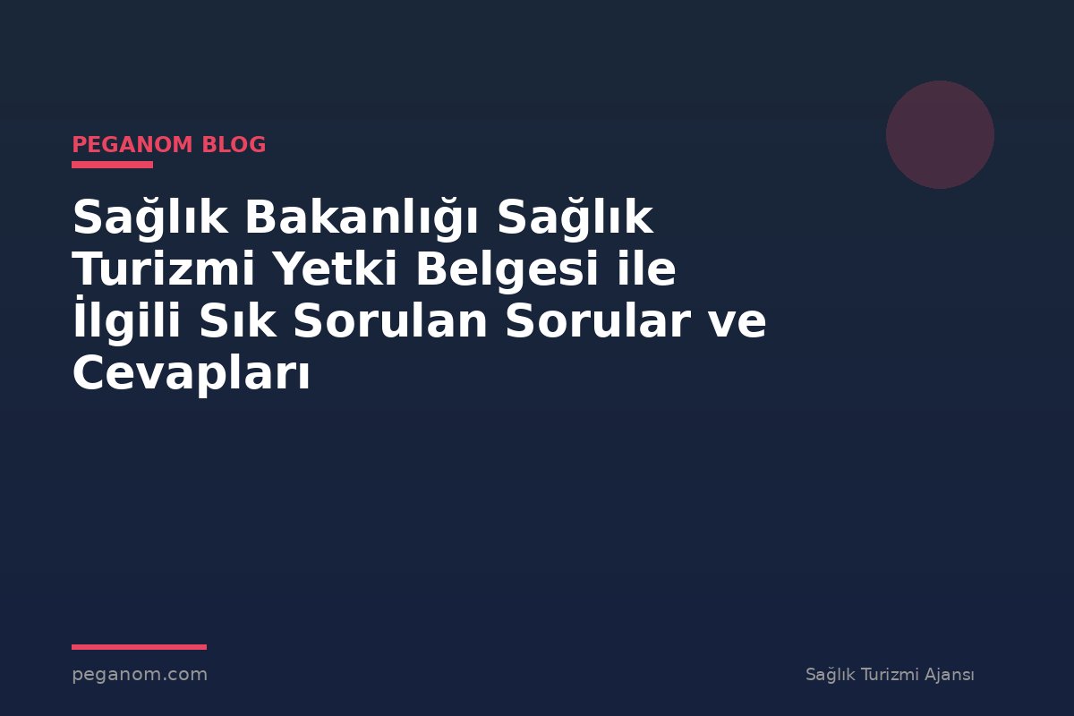 Sağlık Bakanlığı Sağlık Turizmi Yetki Belgesi ile İlgili Sık Sorulan Sorular ve Cevapları
