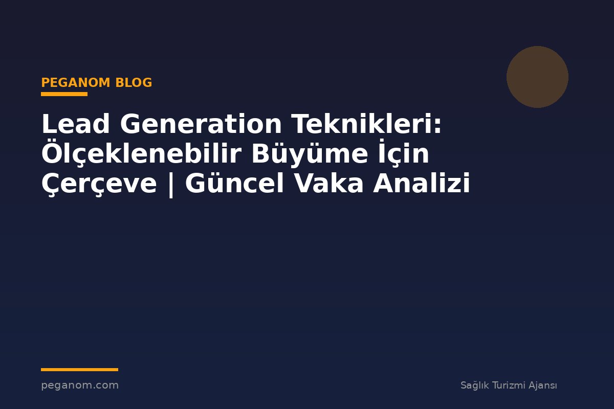 Lead Generation Teknikleri: Ölçeklenebilir Büyüme İçin Çerçeve | Güncel Vaka Analizi