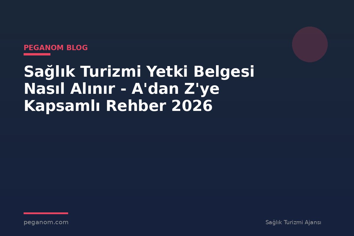 Sağlık Turizmi Yetki Belgesi Nasıl Alınır - A'dan Z'ye Kapsamlı Rehber 2026