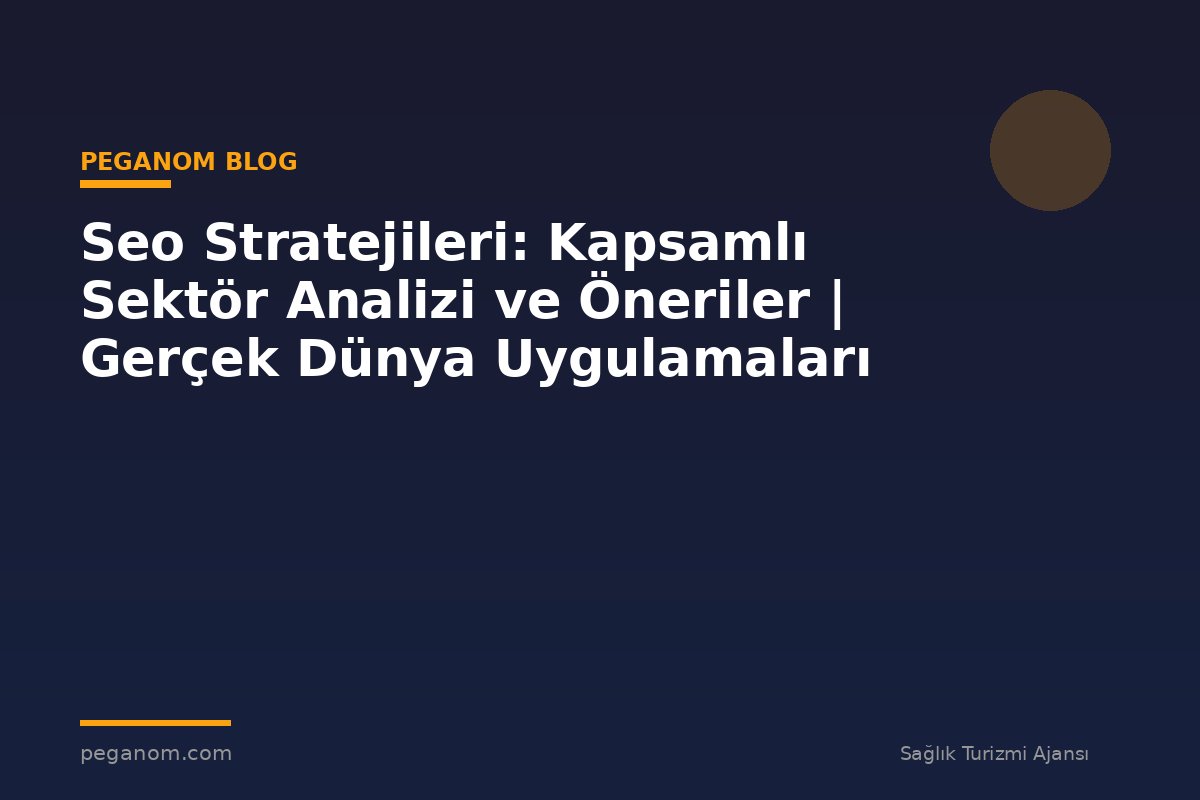 Seo Stratejileri: Kapsamlı Sektör Analizi ve Öneriler | Gerçek Dünya Uygulamaları