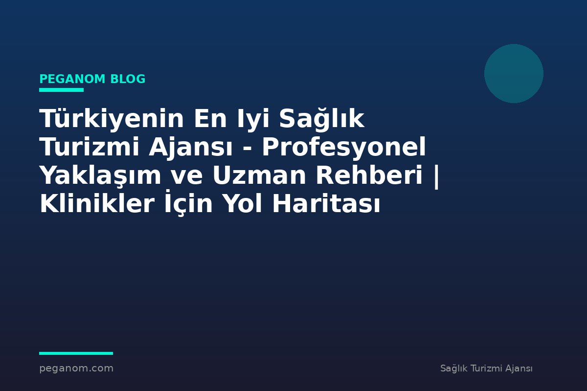 Türkiyenin En Iyi Sağlık Turizmi Ajansı - Profesyonel Yaklaşım ve Uzman Rehberi | Klinikler İçin Yol Haritası