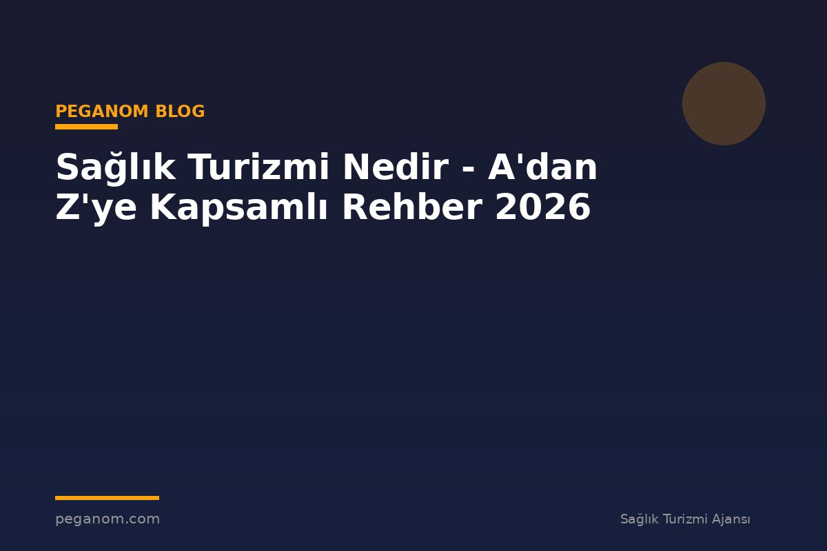 Sağlık Turizmi Nedir - A'dan Z'ye Kapsamlı Rehber 2026