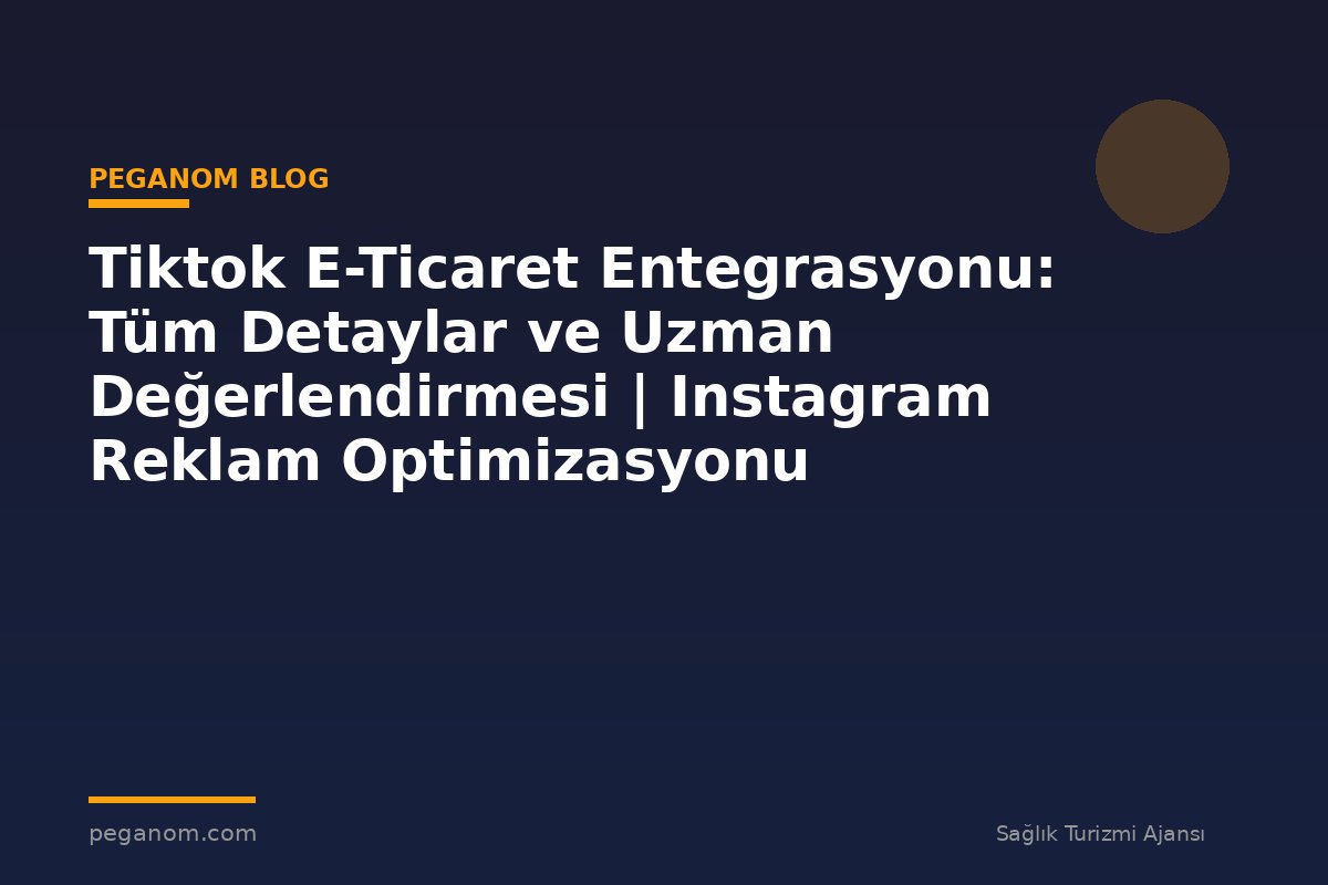 Tiktok E-Ticaret Entegrasyonu: Tüm Detaylar ve Uzman Değerlendirmesi | Instagram Reklam Optimizasyonu