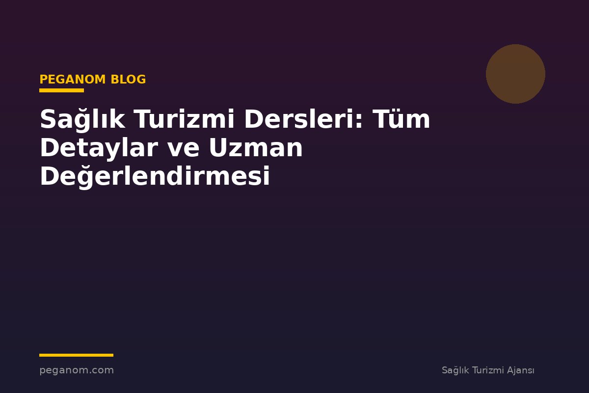 Sağlık Turizmi Dersleri: Tüm Detaylar ve Uzman Değerlendirmesi