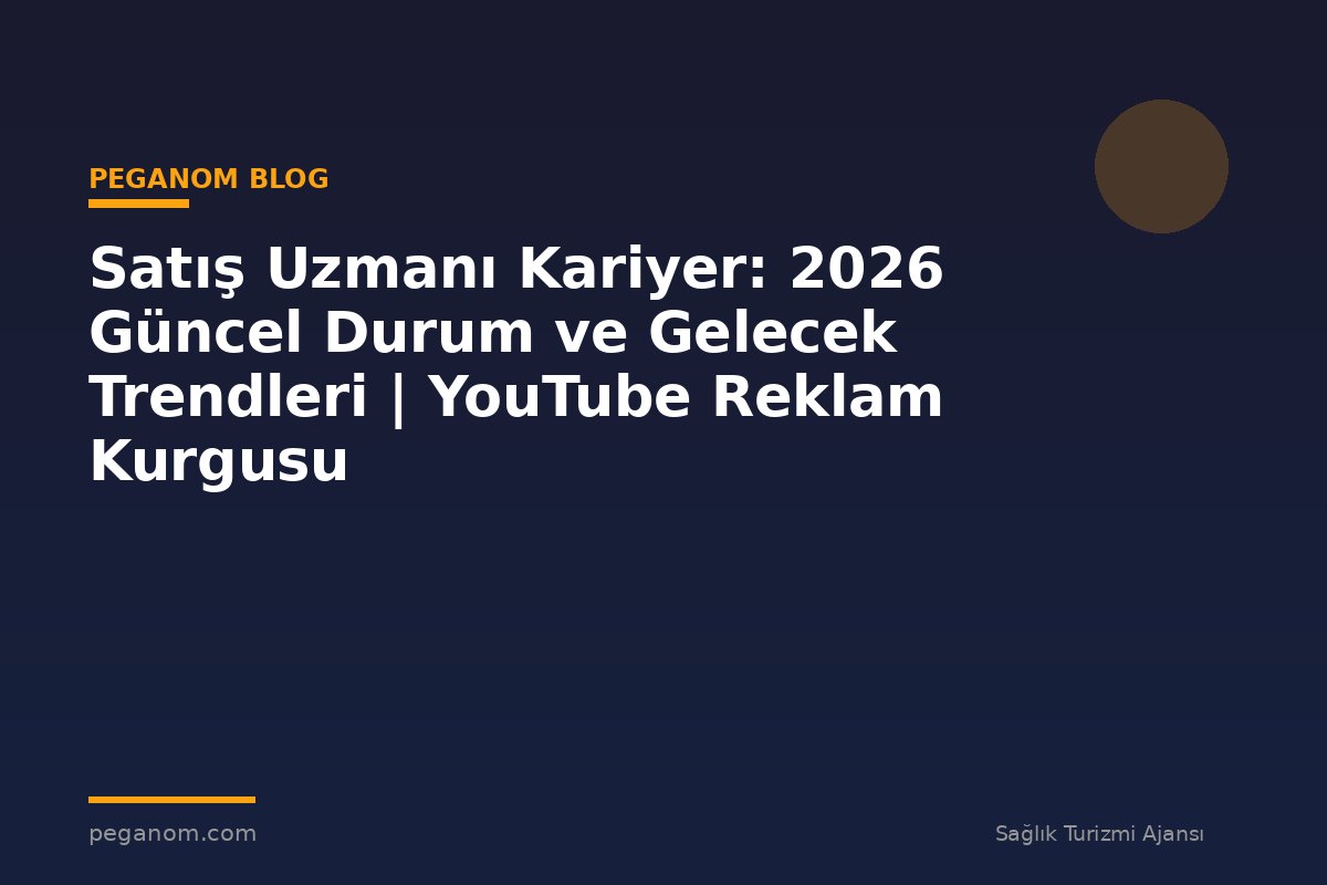 Satış Uzmanı Kariyer: 2026 Güncel Durum ve Gelecek Trendleri | YouTube Reklam Kurgusu