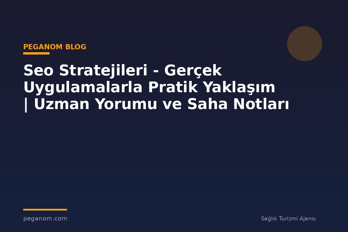Seo Stratejileri - Gerçek Uygulamalarla Pratik Yaklaşım | Uzman Yorumu ve Saha Notları