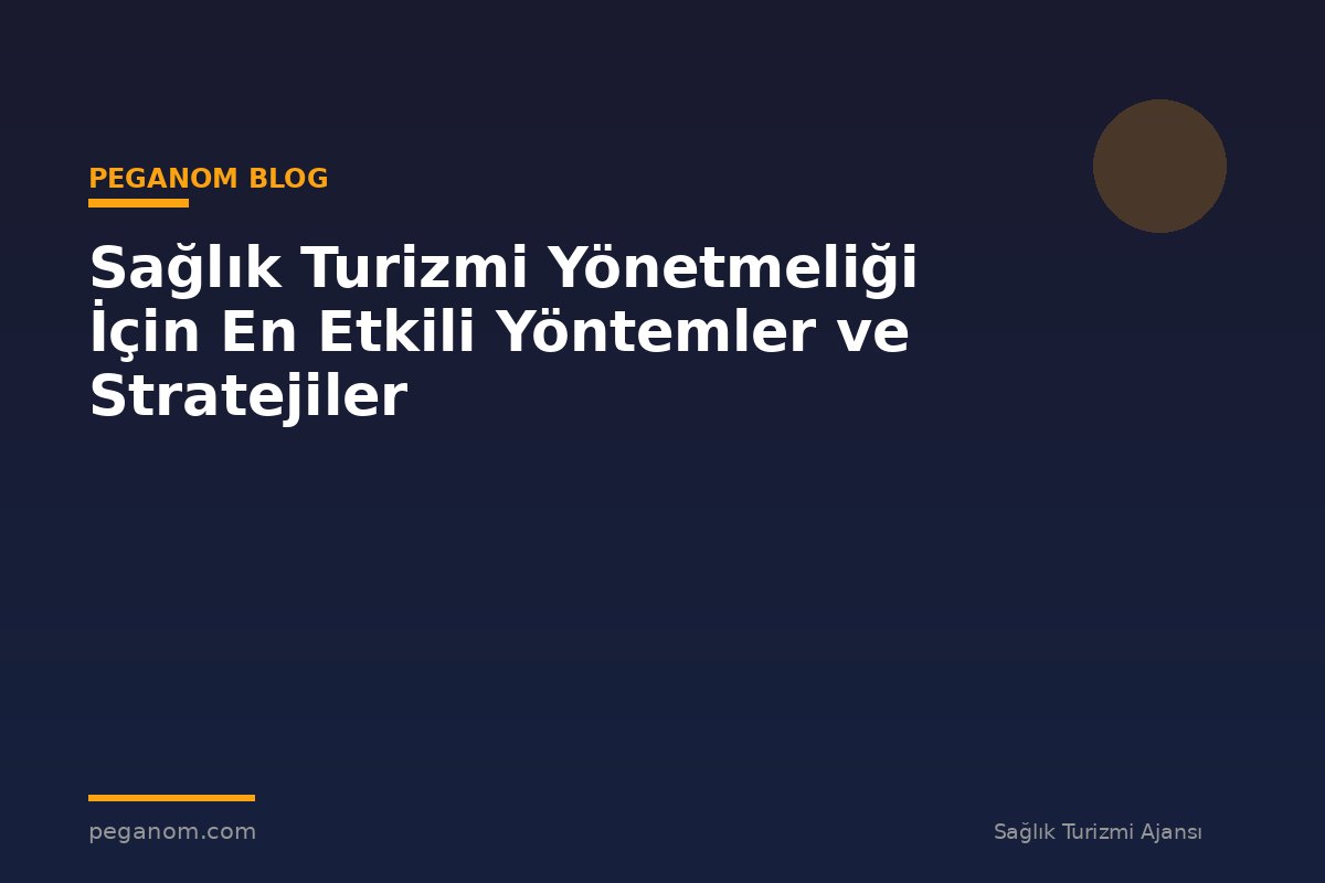 Sağlık Turizmi Yönetmeliği İçin En Etkili Yöntemler ve Stratejiler