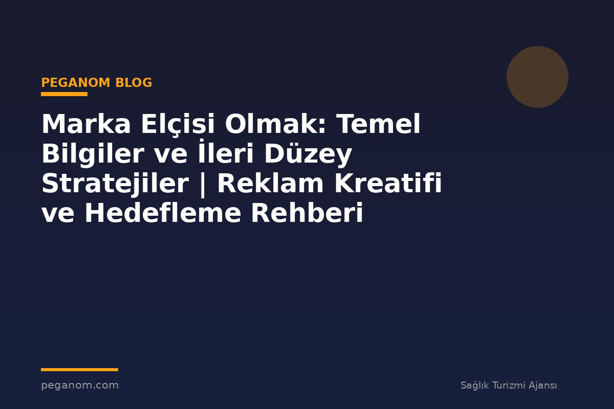 Marka Elçisi Olmak: Temel Bilgiler ve İleri Düzey Stratejiler | Reklam Kreatifi ve Hedefleme Rehberi