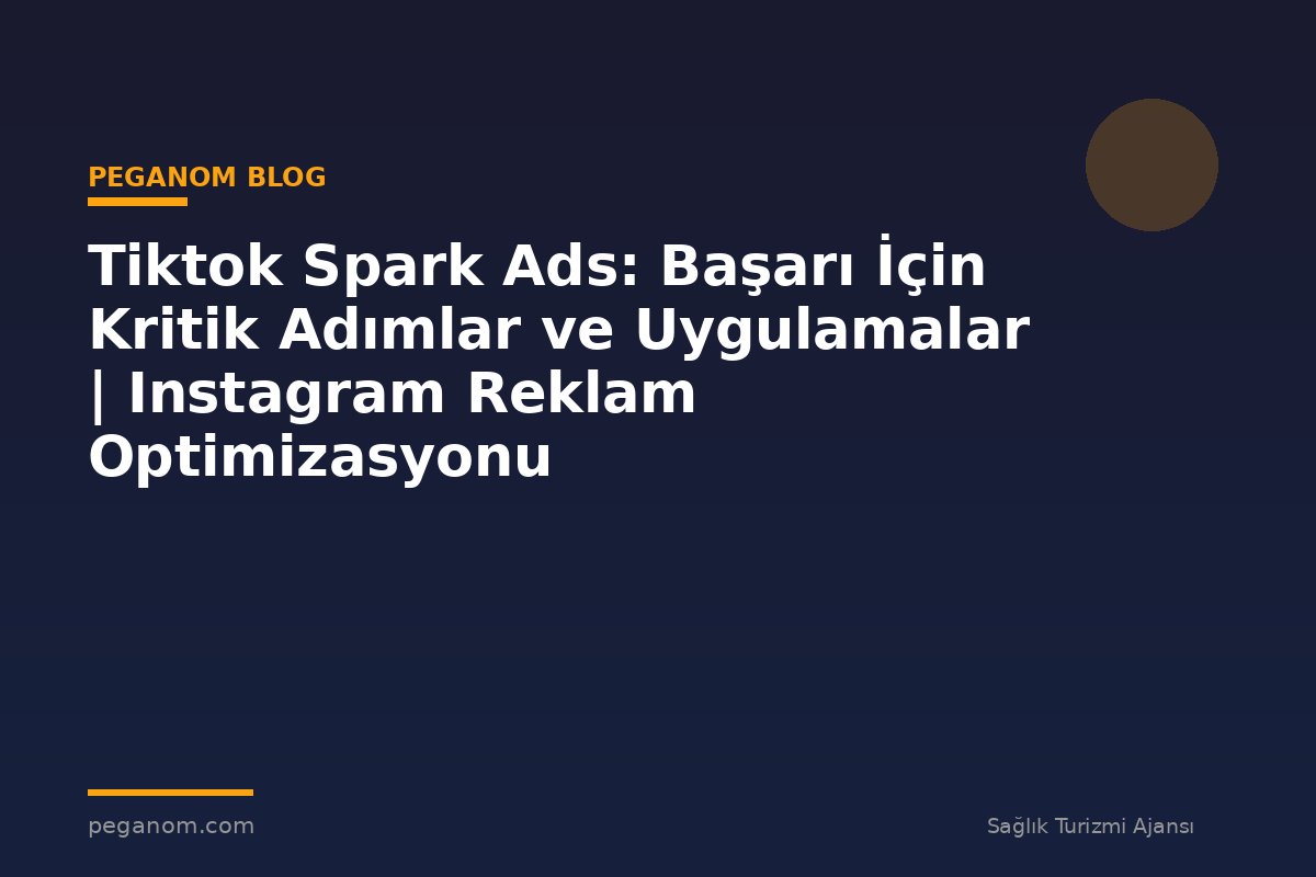 Tiktok Spark Ads: Başarı İçin Kritik Adımlar ve Uygulamalar | Instagram Reklam Optimizasyonu
