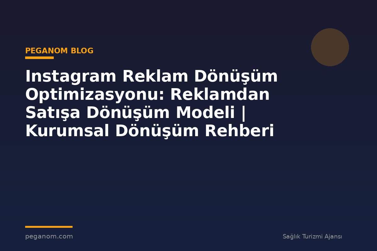 Instagram Reklam Dönüşüm Optimizasyonu: Reklamdan Satışa Dönüşüm Modeli | Kurumsal Dönüşüm Rehberi