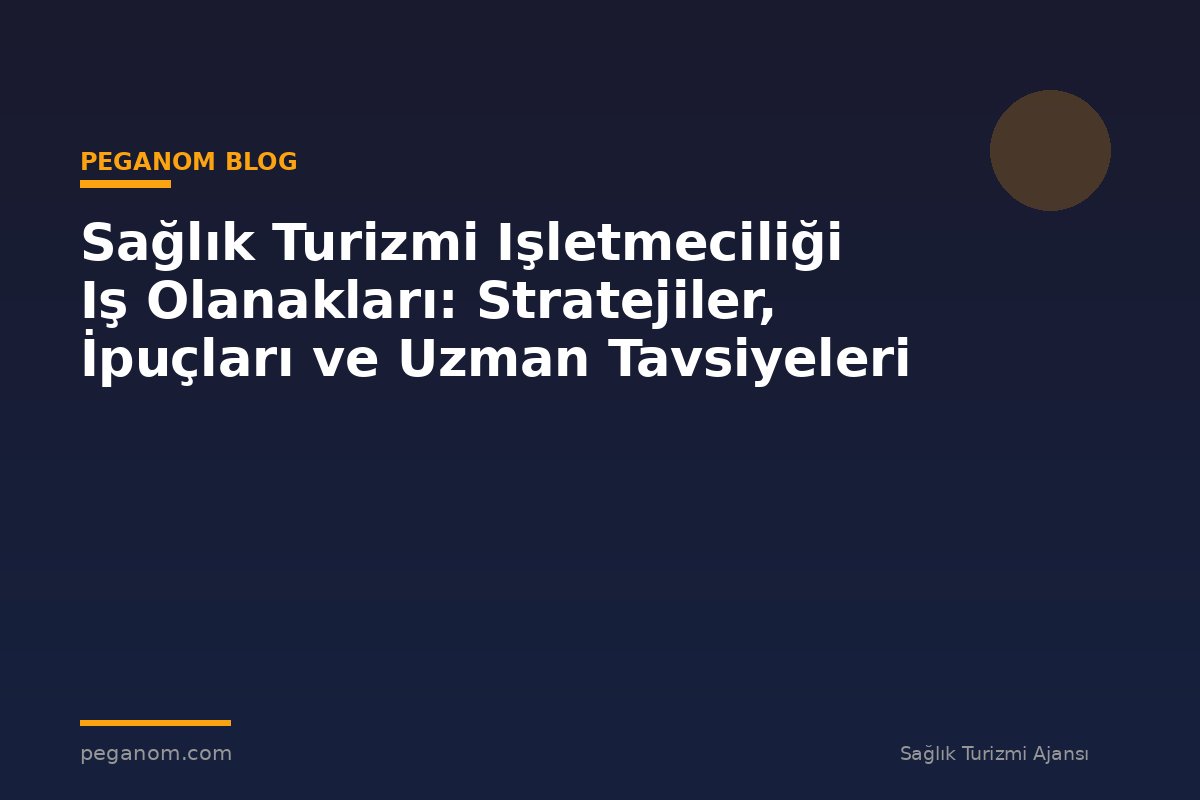 Sağlık Turizmi Işletmeciliği Iş Olanakları: Stratejiler, İpuçları ve Uzman Tavsiyeleri