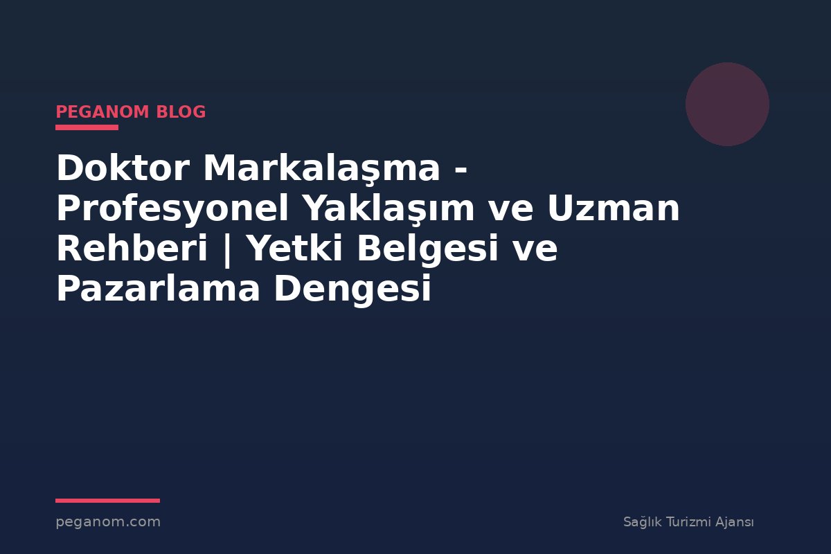 Doktor Markalaşma - Profesyonel Yaklaşım ve Uzman Rehberi | Yetki Belgesi ve Pazarlama Dengesi