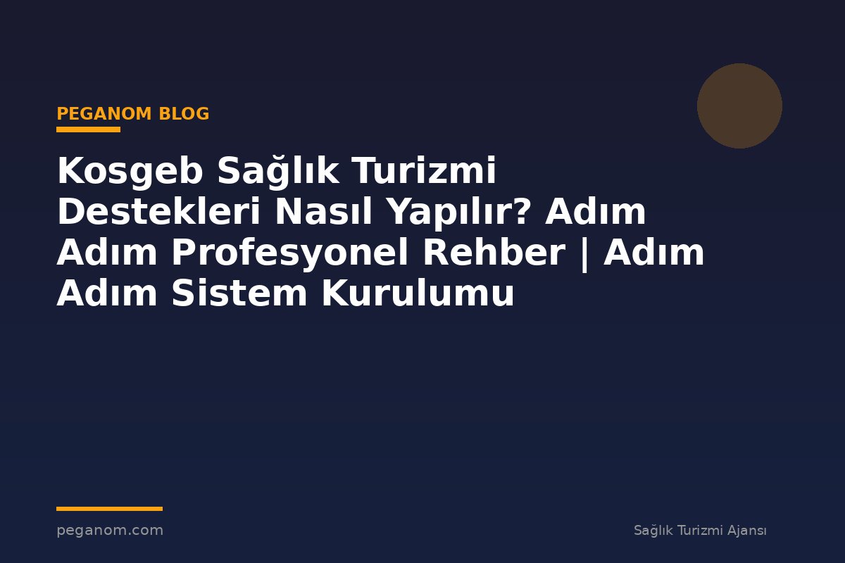 Kosgeb Sağlık Turizmi Destekleri Nasıl Yapılır? Adım Adım Profesyonel Rehber | Adım Adım Sistem Kurulumu