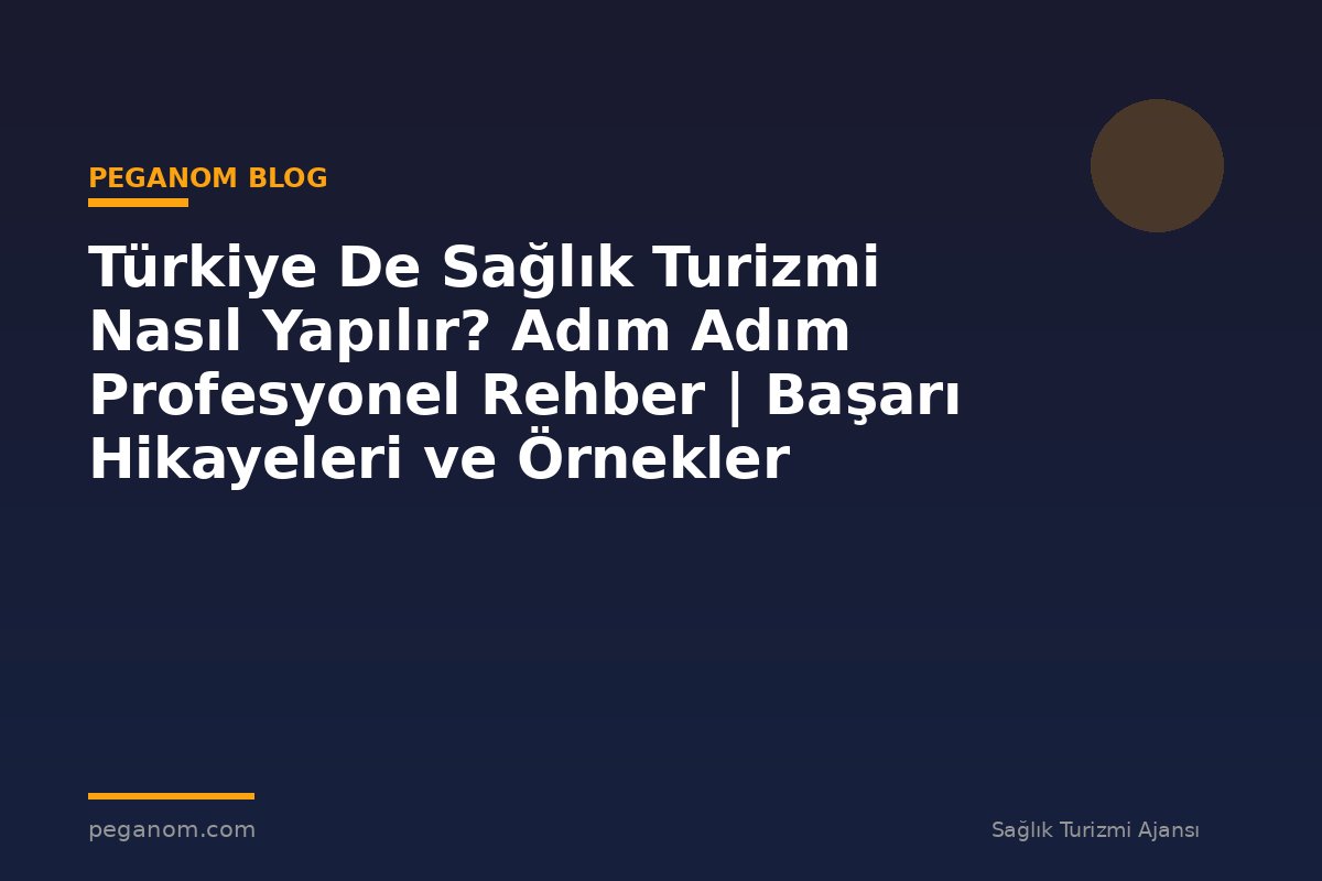 Türkiye De Sağlık Turizmi Nasıl Yapılır? Adım Adım Profesyonel Rehber | Başarı Hikayeleri ve Örnekler