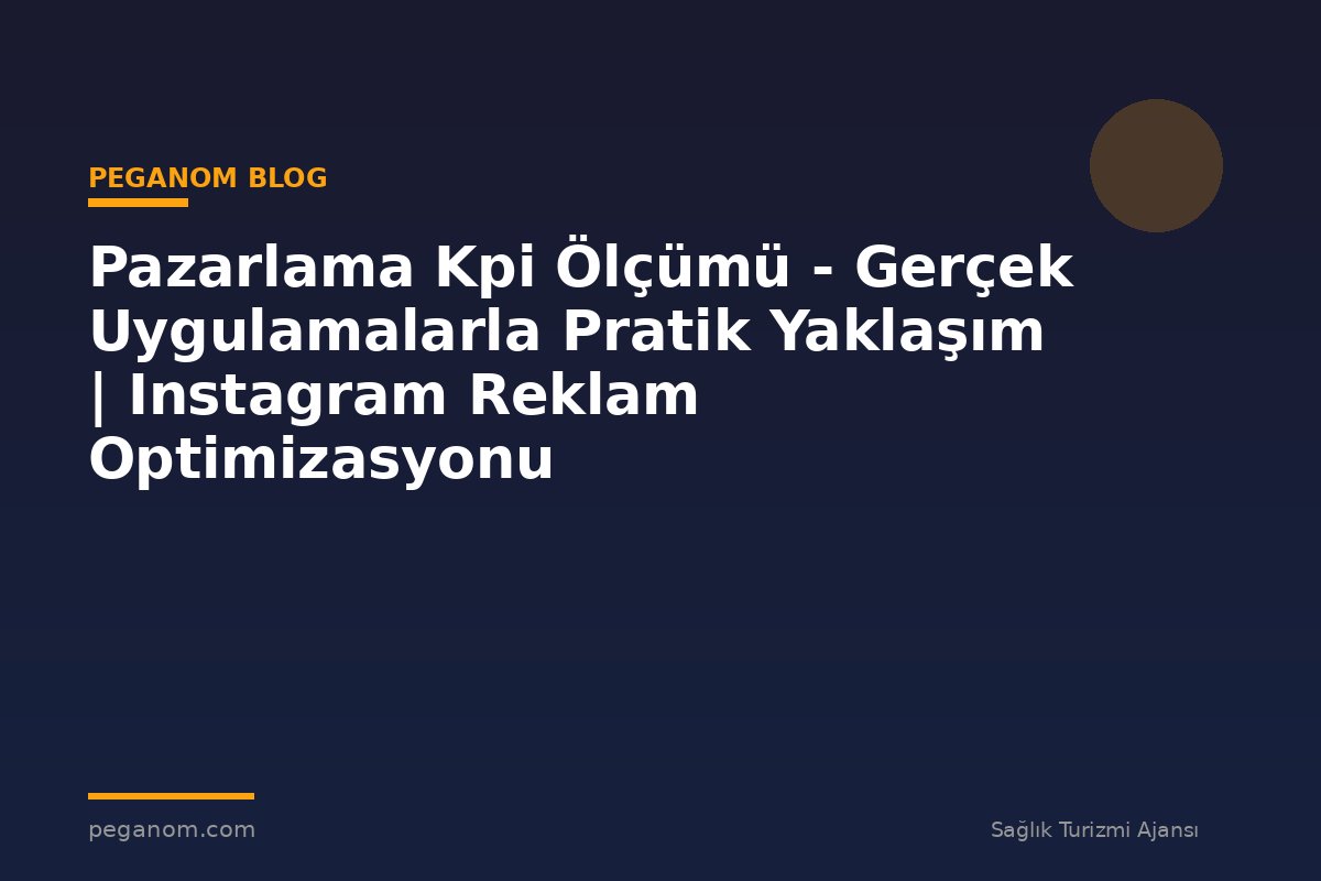 Pazarlama Kpi Ölçümü - Gerçek Uygulamalarla Pratik Yaklaşım | Instagram Reklam Optimizasyonu